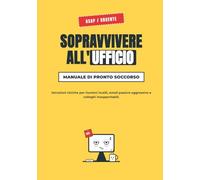 Sopravvivere all'Ufficio: Manuale di Pronto Soccorso: istruzioni ciniche per riunioni inutili, email passivo-aggressive e colleghi insopportabili.