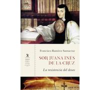 Sor Juana Inés de la Cruz: La resistencia del deseo (Biografías)