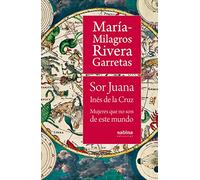 Sor Juana Ines De La Cruz: Mujeres Que No Son De Este Mundo