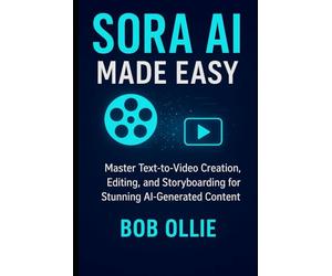 Sora AI Made Easy: Master Text-to-Video Creation, Editing, and Storyboarding for Stunning AI-Generated Content