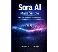 Sora AI Made Simple: Create, Scale, and Monetize AI-Generated Video