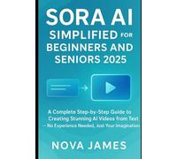 Sora AI Simplified for Beginners and Seniors 2025: A Complete Step-by-Step Guide to Creating Stunning AI Videos from Text - No Experience Needed, Just ... (Ai Bot, Gadgets Reviews and Update)