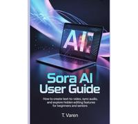 Sora AI User Guide: How to Create Text-to-Video, Sync Audio, and Explore Hidden Editing Features for Beginners and Seniors (Tech Science and Engineering)