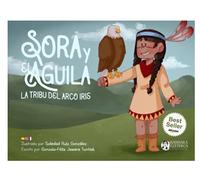 Sora y el Águila: La tribu del Arco Iris: “Cuando tu corazón habla, todo está bien”. Un cuento sobre la conexión con la VIDA y la NATURALEZA (Colección “Érase una vez… el arco iris”)