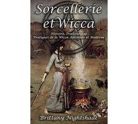 Sorcellerie et Wicca pour les Débutants: Guide de la Wicca: Pratique Magique, Histoire, Traditions, Célébrations, Divination, Runes, Rituels et Magie