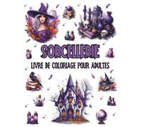 Sorcellerie Livre de Coloriage pour Adultes: Motifs magiques et originaux avec cristaux, potions, sorcières et scènes mystiques pour la détente, la créativité et la libération du stress