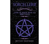 Sorcellerie: Livre de Magie pour les Débutants, Wicca, Initiation à la Sorcière