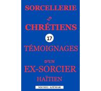SORCELLERIE Vs CRHÉTIENS: 17 TÉMOIGNAGES D'UN EX-SORCIER HAÏTIEN