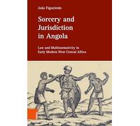 Sorcery and Jurisdiction in Angola: Law and Multinormativity in Early Modern West Central Africa: Band 003 (Einheit und Vielfalt im Recht / Legal Unity and Pluralism)