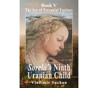 Sorela’s Ninth Uranian Child: The Arc of Perennial Equinox, Book V