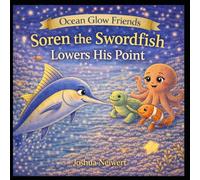 Soren the Swordfish Lowers His Point (Ocean Glow Friends)