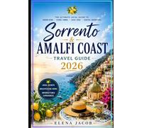 Sorento & Amalfi Coast Travel Guide 2026: Local Guide to Hidden Beaches, Coastal Villages, Scenic Drives, Boat Tours, Italian Cuisine & Mediterranean Adventures