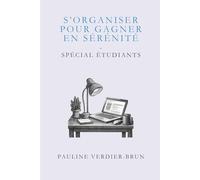 S'organiser pour gagner en sérénité: Spécial étudiants (Études & Méthodes)