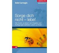Sorge dich nicht - lebe! Großdruck: Die Kunst, zu einem von Ängsten und Aufregungen befreiten Leben zu finden
