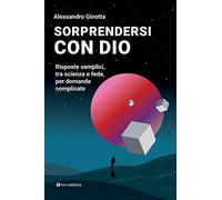 Sorprendersi con Dio. Risposte semplici, tra scienza e fede, per domande complicate. Con Contenuto digitale per download e accesso online