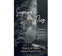 Sorprendido Por Dios: La Importancia de Cómo Pensamos de Lo Divino