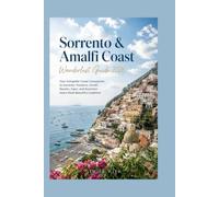 Sorrento & Amalfi Coast Wanderlust Guide 2026: Your Complete Travel Companion to Sorrento, Positano, Amalfi, Ravello, Capri, and Southern Italy’s Most Beautiful Coastline
