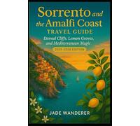 Sorrento and the Amalfi Coast Travel Guide: Eternal Cliffs, Lemon Groves, and Mediterranean Magic (2025-2026 Edition)