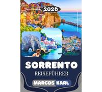 SORRENTO REISEFÜHRER 2026: Die Top-Sehenswürdigkeiten, Aktivitäten, Reiseroute für die Amalfiküste, Hotels, Restaurants und Insider-Tipps für den perfekten Sorrento-Urlaub in Italien