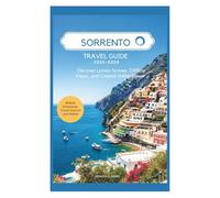 SORRENTO TRAVEL GUIDE 2025-2026: Discover Lemon Groves, Clifftop Views, and Coastal Italian Flavor