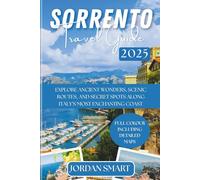 SORRENTO TRAVEL GUIDE 2025: Explore Ancient Wonders, Scenic Routes, and Secret Spots Along Italy’s Most Enchanting Coast (Italia: City By City)