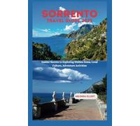 SORRENTO TRAVEL GUIDE 2025: Insider Secrets to Exploring Hidden Gems, Local Culture, Adventure Activities
