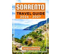 Sorrento Travel Guide 2026-2027: An Honest Local's Guide to Italy's Amalfi Coast Gateway, Featuring where to Stay, Eat, and Explore Beyond the Tourist Traps