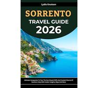 Sorrento Travel Guide 2026: Ultimate Companion To Tour The Sun-Kissed Cliffs And Coastal Charms Of Southern Italy With Insider Insights, Maps And More