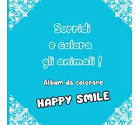 Sorridi e colora gli animali: Album da colorare (Happy Smile)
