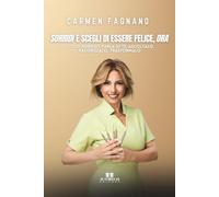 Sorridi e scegli di essere felice, ora: Il tuo sorriso parla di te: ascoltalo, valorizzalo, trasformalo