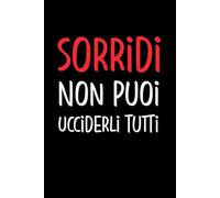 Sorridi Non Puoi Ucciderli Tutti: Taccuino per appunti, Regalo divertente da ufficio per amici, colleghi