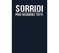 Sorridi Puoi Ucciderli Tutti: Divertente quaderno a righe "Scherzo". Regalo perfetto per un collega, un amico, un capo o un compagno di ormato A5