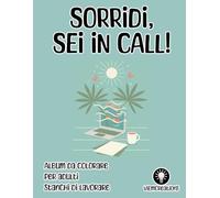 Sorridi, sei in call!: album da colorare per adulti stanchi di lavorare.