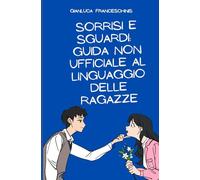 Sorrisi e Sguardi: Guida Non Ufficiale al Linguaggio delle Ragazze