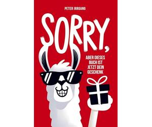 Sorry, aber dieses Buch ist jetzt dein Geschenk!: Funfacts, Fails und kreative Aufgaben - Lustiges Geschenkbuch für Frauen und Männer zum Geburtstag, zu Weihnachten, beim Wichteln