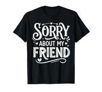 Sorry About My Friend Humorous Saying Apparel Camiseta