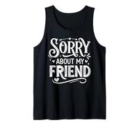 Sorry About My Friend Humorous Saying Apparel Camiseta sin Mangas