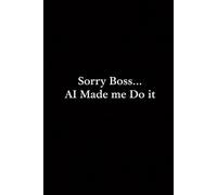 Sorry Boss...AI Made me Do it: Black Lined Notebook: Funny Workplace Gag Gift. Tech Humor for Coworkers, Bosses and Friends