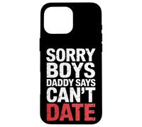 Sorry Boys Daddy Says Can't Date - Carcasa para iPhone 16 Pro MAX