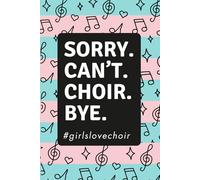 Sorry. Can’t. Choir. Bye.: Cool Choir and Music Themed Journal, 120 Pages, Ideal for Girls who are music lovers