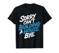 Sorry Can't Building A House Bye Engineer Construction |- Camiseta