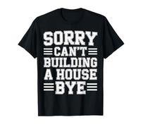 Sorry Can't Building A House Bye Ingeniero Construccion |- Camiseta