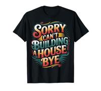Sorry Can't Building A House Bye Ingeniero Construccion |- Camiseta
