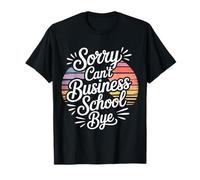 Sorry Can't Business School Bye Estudiante Emprendedor |- Camiseta