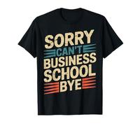 Sorry Can't Business School Bye Estudiante Emprendedor |- Camiseta