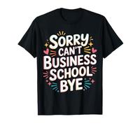 Sorry Can't Business School Bye Estudiante Emprendedor ||- Camiseta