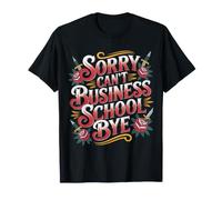 Sorry Can't Business School Bye Estudiante Emprendedor |- Camiseta