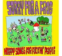 Sorry for a Frog - Happy Songs for Fuckin'people