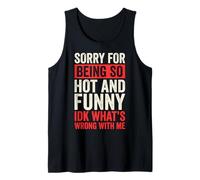 Sorry For Being So Hot and Funny Idk What's Wrong with Me Camiseta sin Mangas
