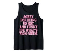 Sorry For Being So Hot and Funny Idk What's Wrong with Me Camiseta sin Mangas